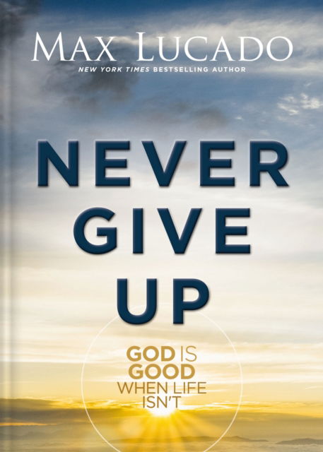 Cover for Max Lucado · Never Give Up: God is Good When Life Isn't (Hardcover bog) (2025)