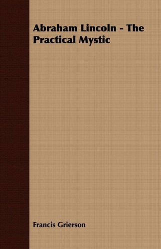 Cover for Francis Grierson · Abraham Lincoln - the Practical Mystic (Paperback Book) [Large Type edition] (2008)