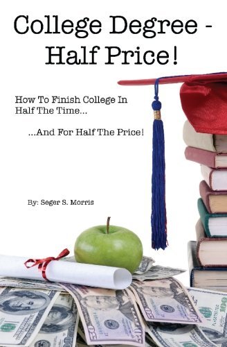Cover for Seger S. Morris · College Degree - Half Price!: How to Finish College in Half the Time... and for Half the Price! (Taschenbuch) (2007)