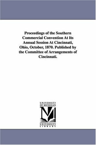 Cover for Michigan Historical Reprint Series · Proceedings of the Southern Commercial Convention at Its Annual Session at Cincinnati, Ohio, October, 1870. Published by the Committee of Arrangements of Cincinnati. (Paperback Book) (2006)