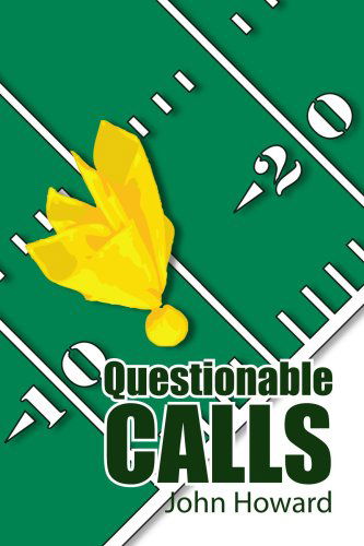 Questionable Calls - John Howard - Books - Xlibris - 9781425789992 - October 23, 2008
