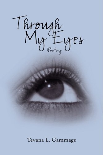 Through My Eyes: Poetry - Tevana Gammage - Bücher - AuthorHouse - 9781425990992 - 8. Juni 2008