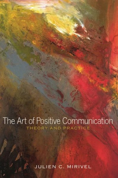 Cover for Julien C. Mirivel · The Art of Positive Communication: Theory and Practice (Paperback Book) [New edition] (2014)