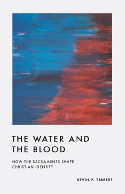 Cover for Kevin P. Emmert · The Water and the Blood: How the Sacraments Shape Christian Identity (Paperback Book) (2023)