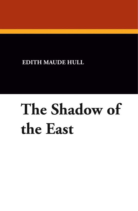 Cover for Edith Maude Hull · The Shadow of the East (Hardcover Book) (2007)