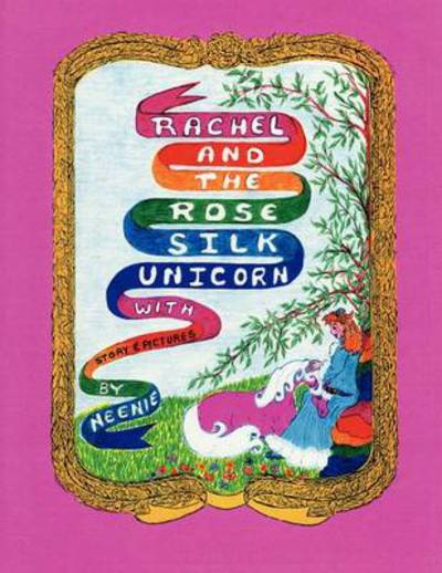 Rachel and the Rose Silk Unicorn - Story and Pictures by Neenie, and Pictures by Neenie - Books - Authorhouse - 9781438972992 - June 3, 2009