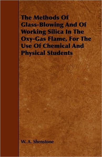The Methods of Glass-blowing and of Working Silica in the Oxy-gas Flame, for the Use of Chemical and Physical Students - W a Shenstone - Livros - Adler Press - 9781443749992 - 6 de outubro de 2008