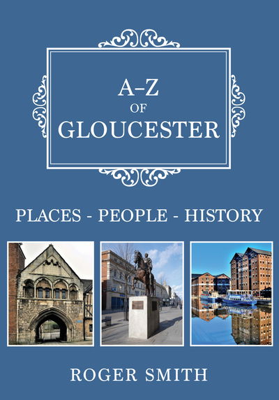 Cover for Roger Smith · A-Z of Gloucester: Places-People-History - A-Z (Paperback Book) (2019)