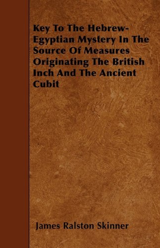 Cover for James Ralston Skinner · Key to the Hebrew-egyptian Mystery in the Source of Measures Originating the British Inch and the Ancient Cubit (Paperback Book) (2010)