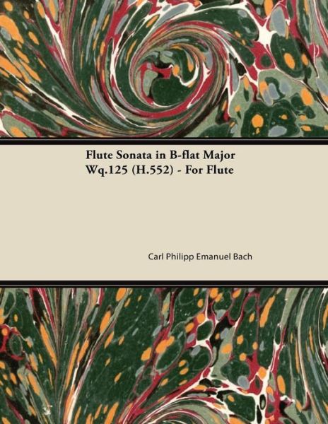 Flute Sonata in B-flat Major Wq.125 (H.552) - For Flute - Carl Philipp Emanuel Bach - Books - Read Books - 9781447473992 - January 10, 2013
