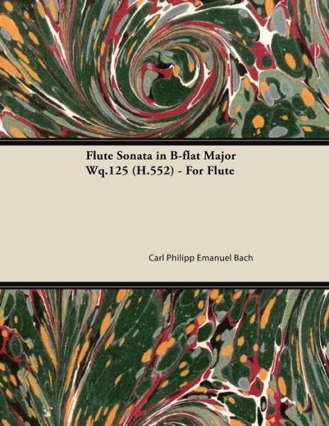 Flute Sonata in B-flat Major Wq.125 (H.552) - For Flute - Carl Philipp Emanuel Bach - Bøger - Read Books - 9781447473992 - 10. januar 2013