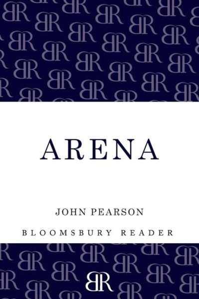 Arena: The Story of the Colosseum - John Pearson - Books - Bloomsbury Publishing PLC - 9781448207992 - May 23, 2013