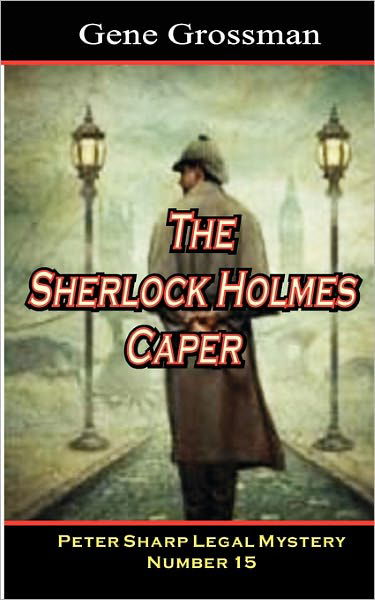 The Sherlock Holmes Caper: Peter Sharp Legal Mystery #15 - Gene Grossman - Books - Createspace - 9781451557992 - March 19, 2010