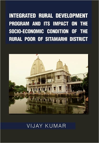 Cover for Vijay Kumar · Integrated Rural Development Program and Its Impact on the Socio-economic Condition of the Rural Poor of Sitamarhi District (Taschenbuch) (2011)