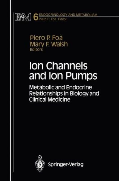 Cover for Piero P Foa · Ion Channels and Ion Pumps: Metabolic and Endocrine Relationships in Biology and Clinical Medicine - Endocrinology and Metabolism (Paperback Bog) [Softcover reprint of the original 1st ed. 1994 edition] (2011)
