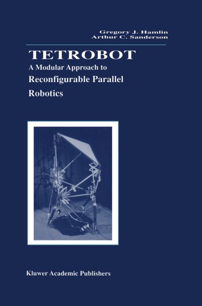 Tetrobot: A Modular Approach to Reconfigurable Parallel Robotics - The Springer International Series in Engineering and Computer Science - Gregory J. Hamlin - Bøger - Springer-Verlag New York Inc. - 9781461374992 - 2. november 2012