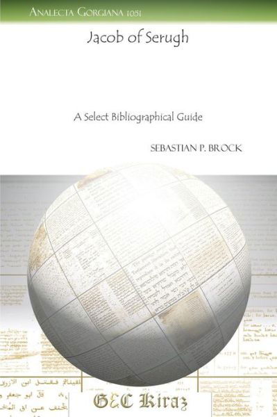 Jacob of Serugh: A Select Bibliographical Guide - Analecta Gorgiana - Sebastian Brock - Books - Gorgias Press - 9781463200992 - December 14, 2011