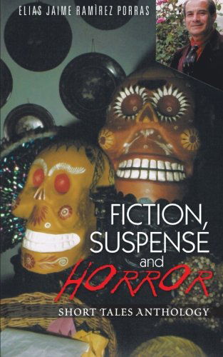 Cover for Elias Jaime Ramìrez Porras · Fiction, Suspense and Horror: Short Tales Anthology (Paperback Book) (2012)