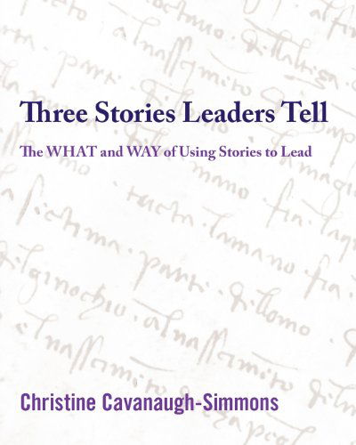 Cover for Christine Cavanaugh-simmons · Three Stories Leaders Tell: the What and Way of Using Stories to Lead (Paperback Book) (2013)