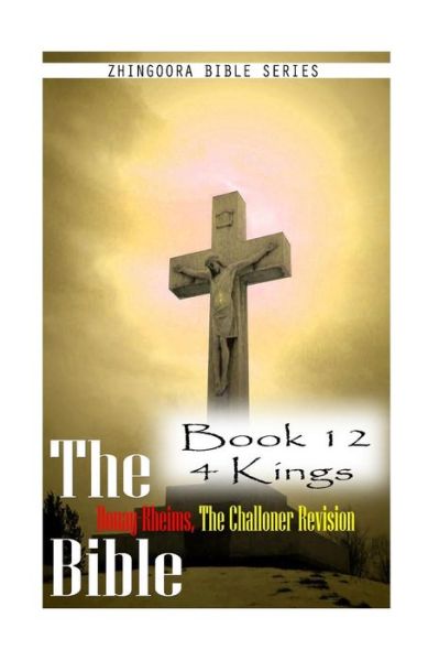 Cover for Zhingoora Bible Series · The Bible Douay-rheims, the Challoner Revision- Book 12 4 Kings (Paperback Book) (2012)