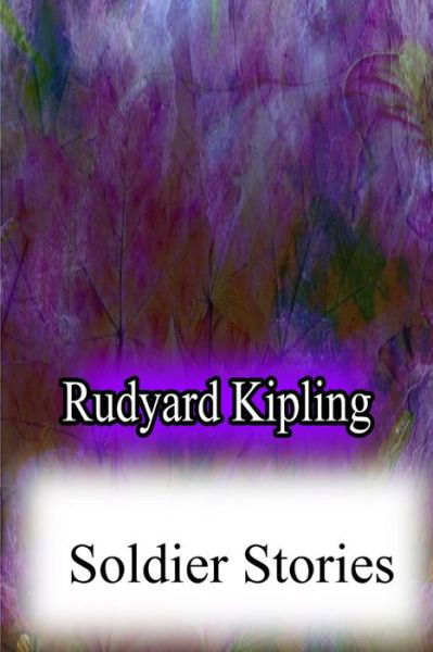 Soldier Stories - Rudyard Kipling - Books - CreateSpace Independent Publishing Platf - 9781479179992 - August 24, 2012