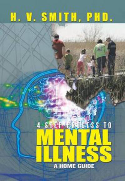 Cover for H V Smith Phd · 4 Step Process to Mental Illness: a Home Guide (Hardcover Book) (2013)