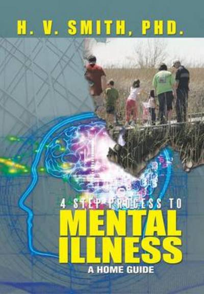 Cover for H V Smith Phd · 4 Step Process to Mental Illness: a Home Guide (Gebundenes Buch) (2013)