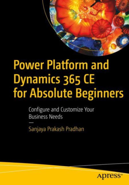 Cover for Sanjaya Prakash Pradhan · Power Platform and Dynamics 365 CE for Absolute Beginners: Configure and Customize Your Business Needs (Paperback Book) [1st edition] (2022)