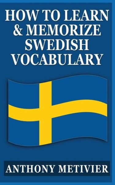 Cover for Anthony Metivier · How to Learn and Memorize Swedish Vocabulary: Using a Memory Palace Specifically Designed for the Swedish Language (Paperback Book) (2013)