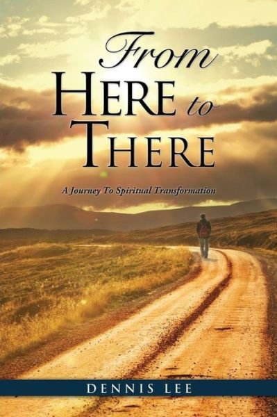 Cover for Dennis Lee · From Here to There: a Journey to Spiritual Transformation (Paperback Book) (2015)