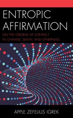 Cover for Apple Zefelius Igrek · Entropic Affirmation: On the Origins of Conflict in Change, Death, and Otherness (Hardcover Book) (2018)