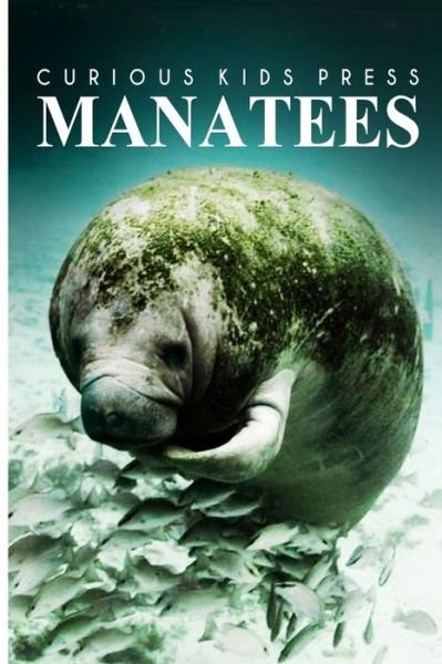 Cover for Curious Kids Press · Manatees - Curious Kids Press: Kids Book About Animals and Wildlife, Children's Books 4-6 (Paperback Book) (2014)