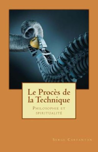 Cover for Serge Carfantan · Le Proces De La Technique: Philosophie et Spiritualite (Paperback Book) (2014)