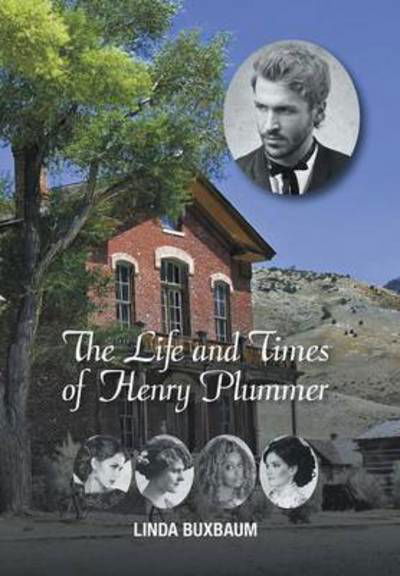 Cover for Linda Buxbaum · The Life and Times of Henry Plummer (Hardcover Book) (2014)