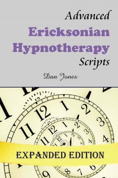 Advanced Ericksonian Hypnotherapy Scripts - Dan Jones - Boeken - Createspace - 9781505809992 - 29 december 2014