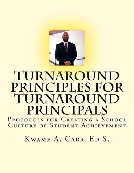 Cover for Kwame Andre Carr Ed S · Turnaround Principles for Turnaround Principals: Protocols for Creating a Culture of Student Achievement (Paperback Bog) (2014)