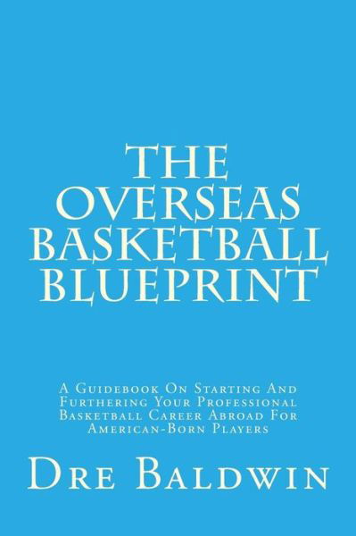Cover for Dre Baldwin · The Overseas Basketball Blueprint: a Guidebook on Starting and Furthering Your Professional Basketball Career Abroad for American-born Players (Pocketbok) (2015)