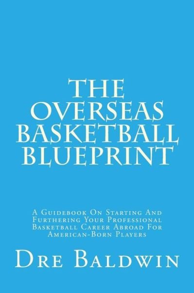 Cover for Dre Baldwin · The Overseas Basketball Blueprint: a Guidebook on Starting and Furthering Your Professional Basketball Career Abroad for American-born Players (Paperback Book) (2015)