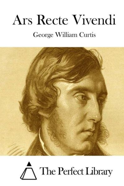 Ars Recte Vivendi - George William Curtis - Books - Createspace - 9781511707992 - April 12, 2015