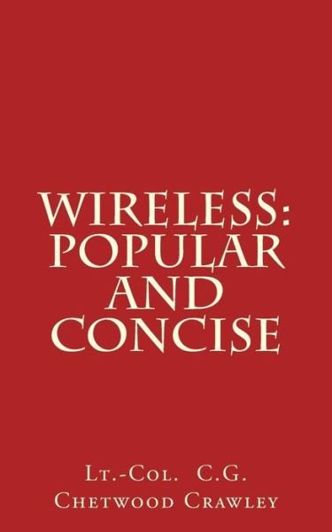 Wireless: Popular and Concise - Lt -col C G Chetwood Crawley - Bücher - Createspace - 9781512122992 - 2. Juni 2015