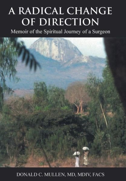 Cover for Mullen, Md Mdiv, Facs · A Radical Change of Direction: Memoir of the Spiritual Journey of a Surgeon (Hardcover Book) (2015)