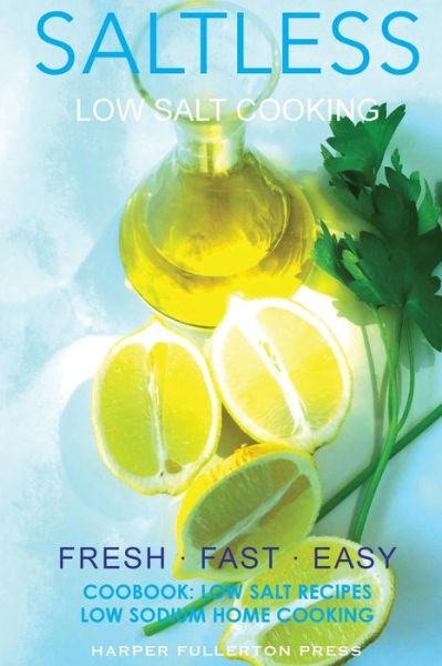 Cover for Harper Fullerton · Low Salt Cooking: Salt-less Fresh Fast Easy. Low Salt Recipes, Low Sodium Cookbo (Paperback Book) (2015)