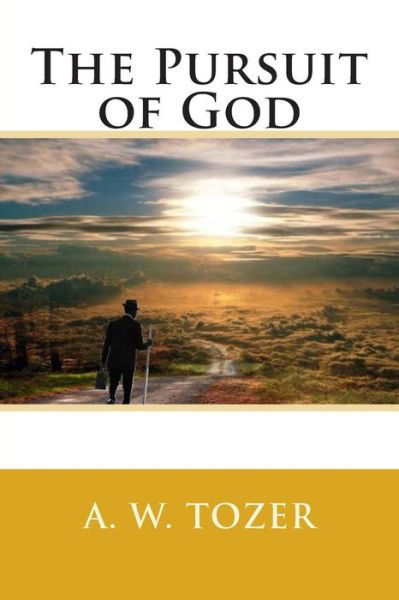 The Pursuit of God - A W Tozer - Books - Createspace - 9781514649992 - June 22, 2015