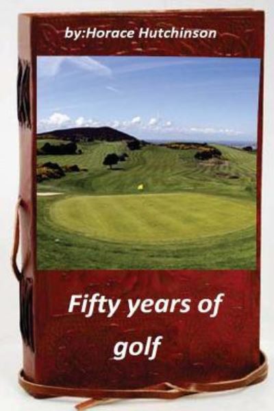 Cover for Horace Hutchinson · Fifty years of golf (Paperback Book) (2015)