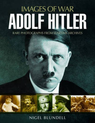 Adolf Hitler: Images of War - Nigel Blundell - Bøger - Pen & Sword Books Ltd - 9781526701992 - 23. august 2017