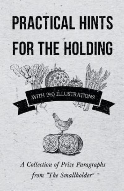 Cover for Anon · Practical Hints for the Holding - With 240 Illustrations - A Collection of Prize Paragraphs from The Smallholder (Paperback Book) (2019)