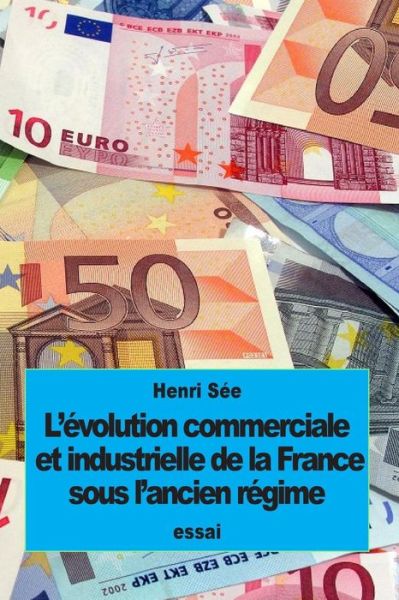 Cover for Henri See · L'evolution commerciale et industrielle de la France sous l'ancien regime (Pocketbok) (2016)