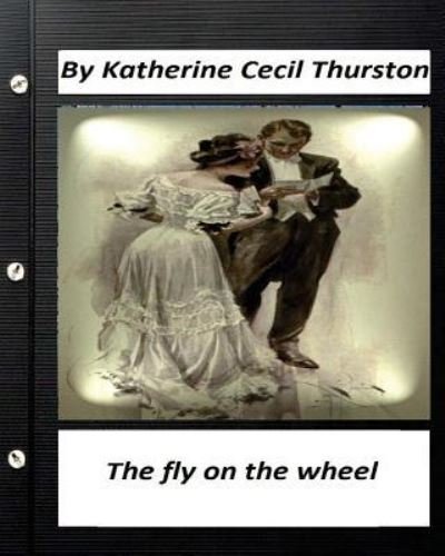 Cover for Katherine Cecil Thurston · The fly on the wheel. By Katherine Cecil Thurston (Taschenbuch) [Original edition] (2016)