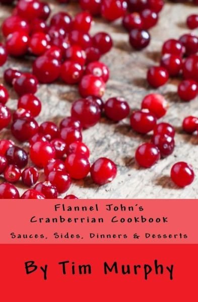 Cover for Tim Murphy · Flannel John's Cranberrian Cookbook : Sauces, Sides, Dinners &amp; Desserts (Paperback Bog) (2016)