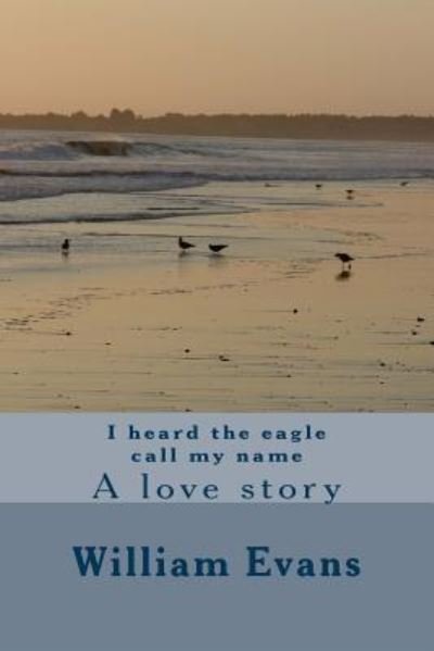 I heard the eagle call my name - William Evans - Bøger - Createspace Independent Publishing Platf - 9781537013992 - 12. august 2016